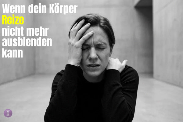 Wenn dein Körper Reize nicht mehr ausblenden kann